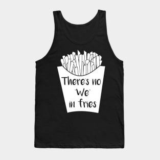 There's No We In Fries Tank Top